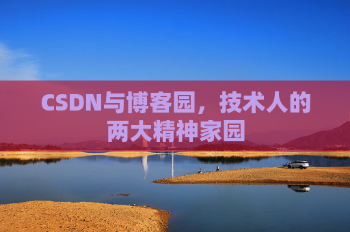 CSDN与博客园,技术人的两大精神家园 CSDN与博客园,技术人的两大精神家园